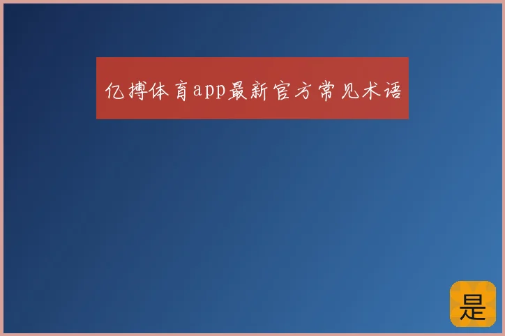 亿搏体育app最新官方常见术语