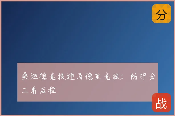桑坦德竞技迎马德里竞技：防守分工看后程